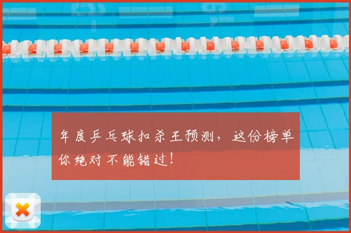 年度乒乓球扣杀王预测，这份榜单你绝对不能错过！