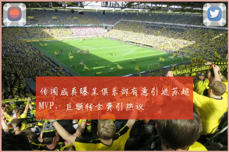 传闻成真曝某俱乐部有意引进苏超MVP，巨额转会费引热议