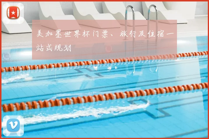 美加墨世界杯门票、旅行及住宿一站式规划