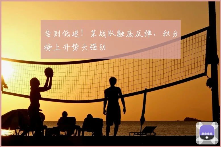 告别低迷！某战队触底反弹，积分榜上升势头强劲