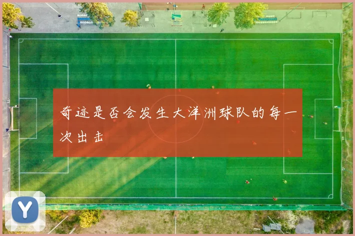 奇迹是否会发生大洋洲球队的每一次出击
